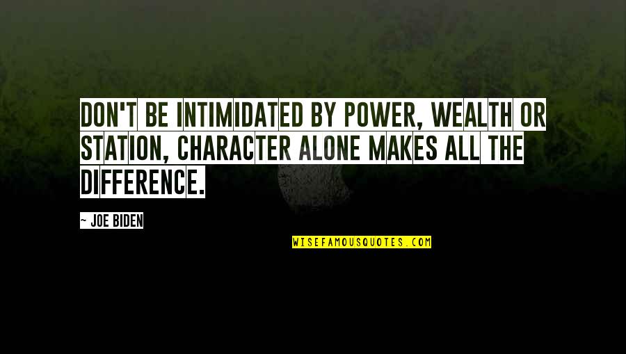 Character And Power Quotes By Joe Biden: Don't be intimidated by power, wealth or station,