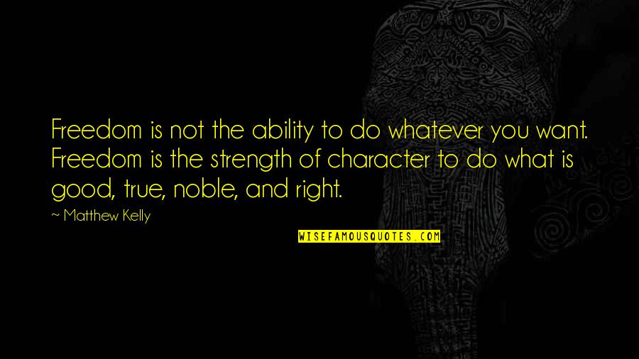 Character And Power Quotes By Matthew Kelly: Freedom is not the ability to do whatever