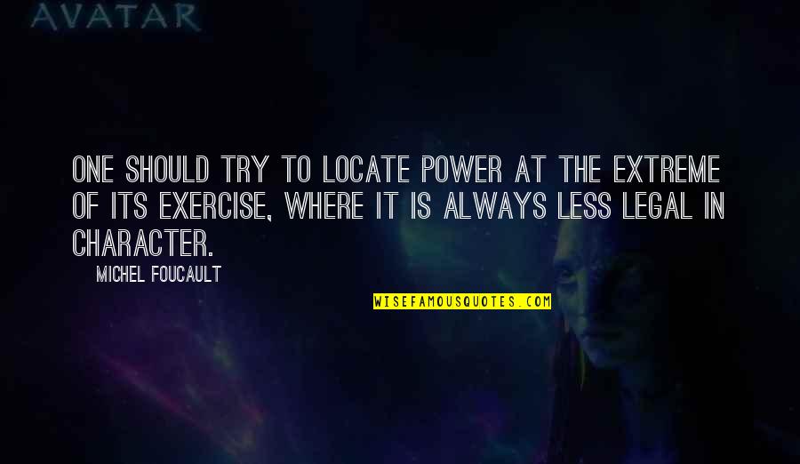 Character And Power Quotes By Michel Foucault: One should try to locate power at the