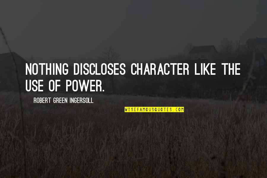 Character And Power Quotes By Robert Green Ingersoll: Nothing discloses character like the use of power.