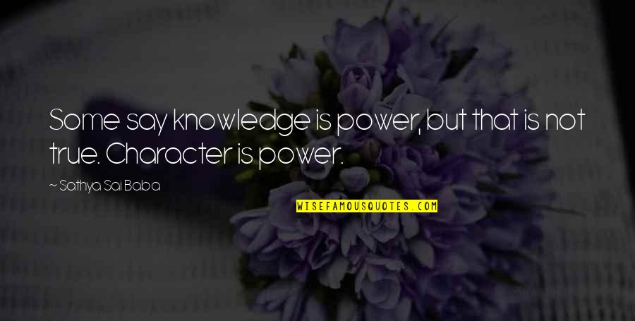 Character And Power Quotes By Sathya Sai Baba: Some say knowledge is power, but that is