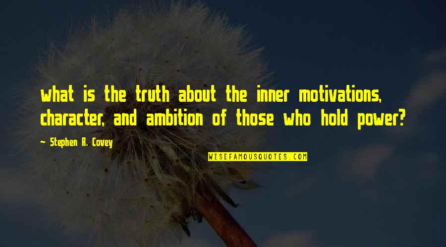 Character And Power Quotes By Stephen R. Covey: what is the truth about the inner motivations,