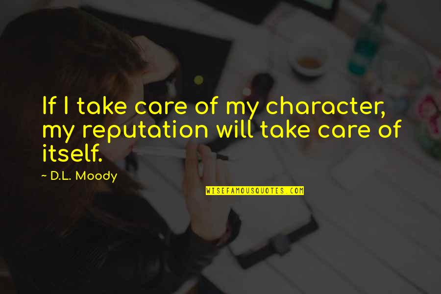 Character And Reputation Quotes By D.L. Moody: If I take care of my character, my