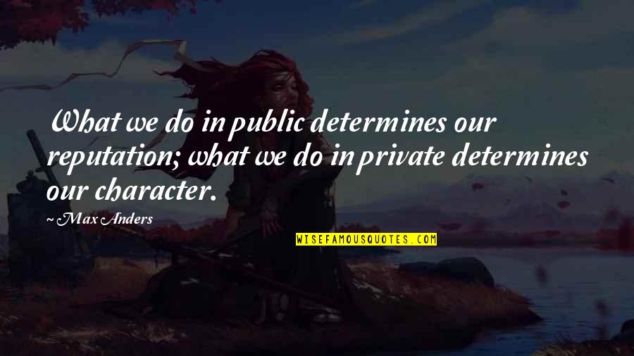 Character And Reputation Quotes By Max Anders: What we do in public determines our reputation;