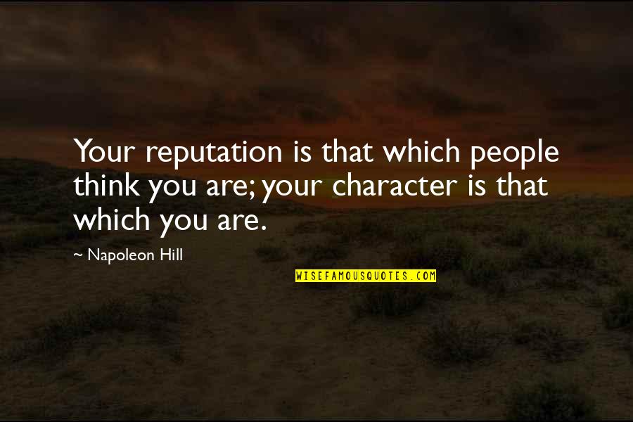 Character And Reputation Quotes By Napoleon Hill: Your reputation is that which people think you