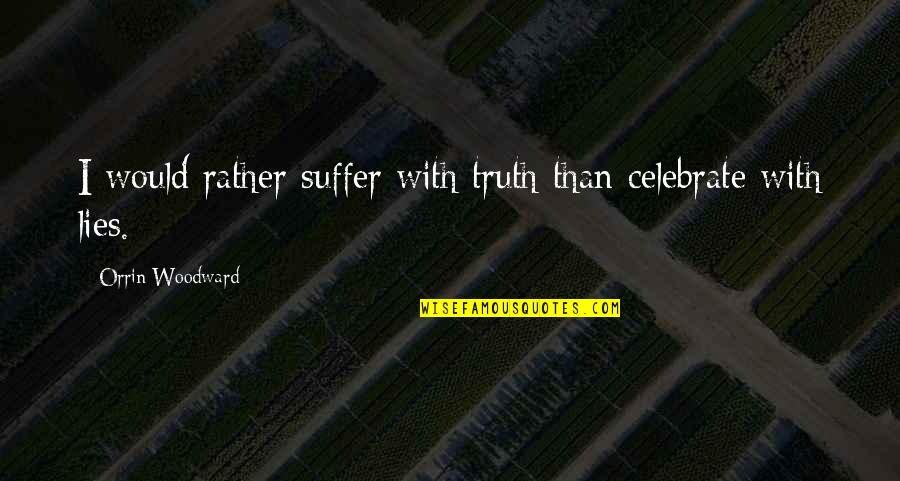 Character And Reputation Quotes By Orrin Woodward: I would rather suffer with truth than celebrate