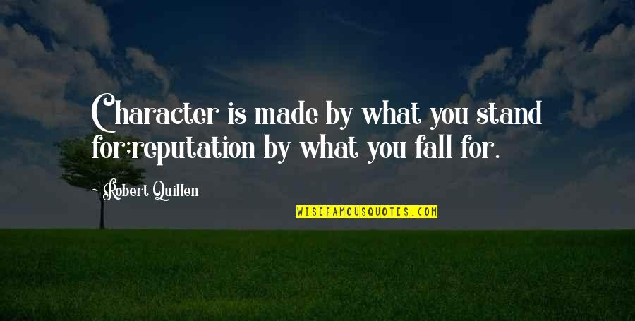 Character And Reputation Quotes By Robert Quillen: Character is made by what you stand for;reputation