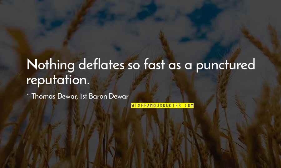 Character And Reputation Quotes By Thomas Dewar, 1st Baron Dewar: Nothing deflates so fast as a punctured reputation.