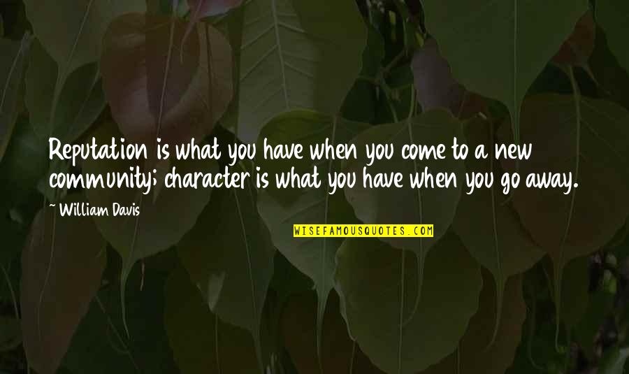 Character And Reputation Quotes By William Davis: Reputation is what you have when you come