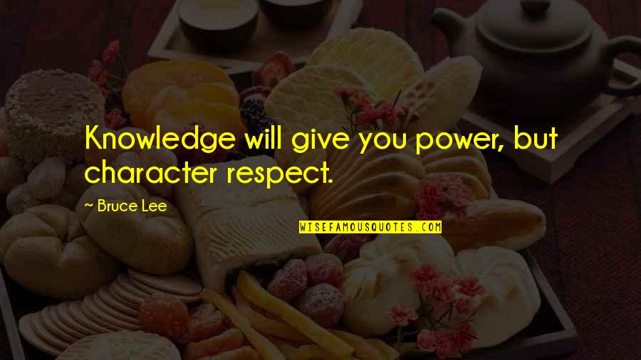 Character And Respect Quotes By Bruce Lee: Knowledge will give you power, but character respect.