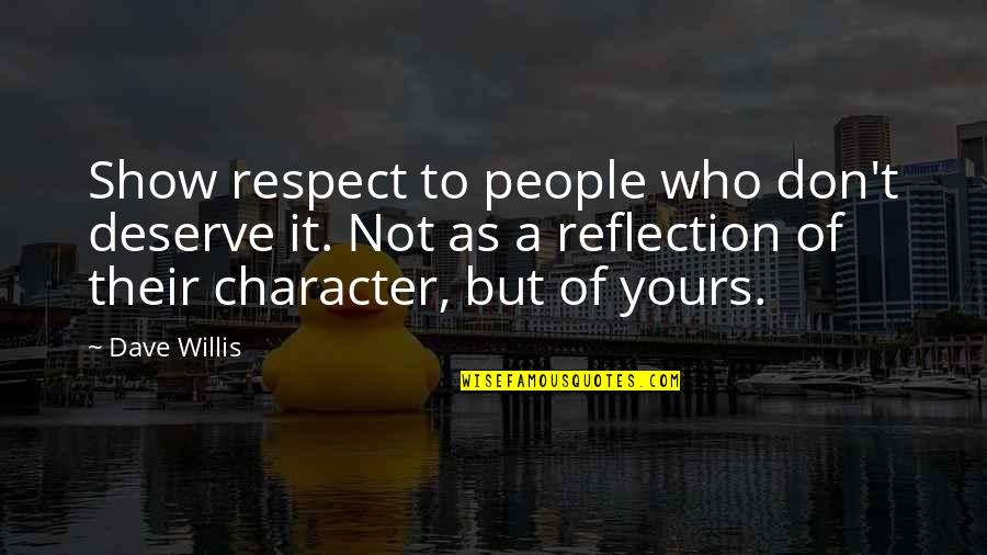 Character And Respect Quotes By Dave Willis: Show respect to people who don't deserve it. Character And Respect Quotes By Dave Willis: Show respect to people who don't deserve it.