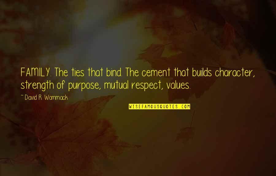 Character And Respect Quotes By David R. Wommack: FAMILY. The ties that bind. The cement that