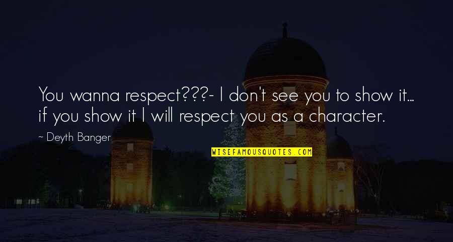 Character And Respect Quotes By Deyth Banger: You wanna respect???- I don't see you to Character And Respect Quotes By Deyth Banger: You wanna respect???- I don't see you to