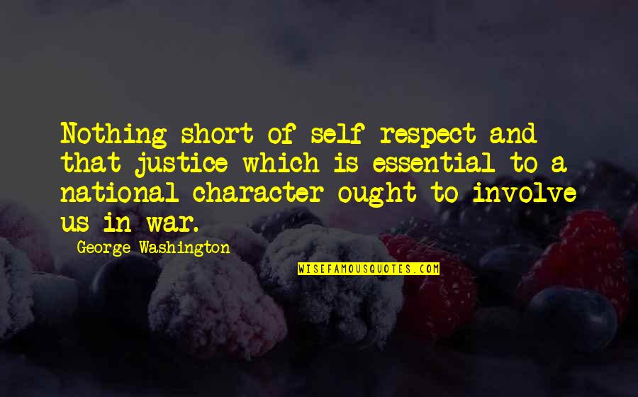 Character And Respect Quotes By George Washington: Nothing short of self-respect and that justice which