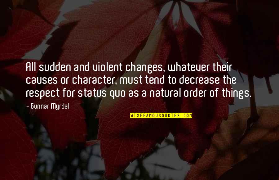 Character And Respect Quotes By Gunnar Myrdal: All sudden and violent changes, whatever their causes