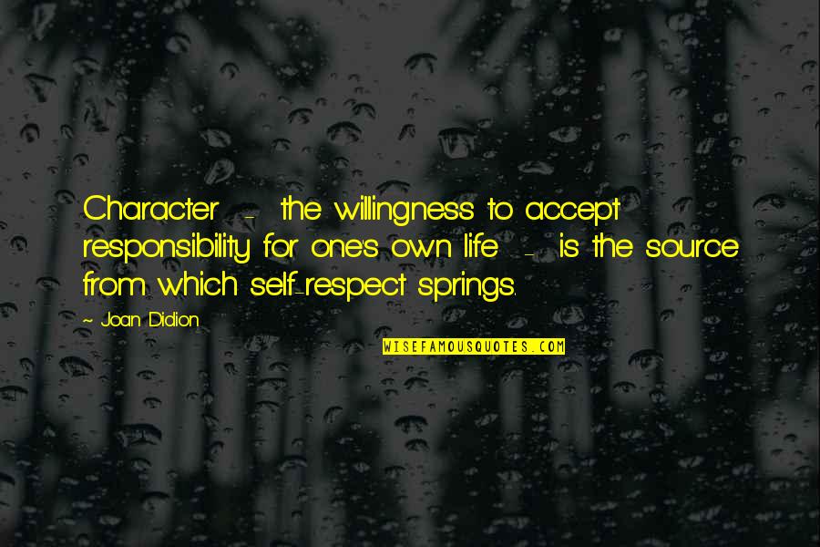 Character And Respect Quotes By Joan Didion: Character - the willingness to accept responsibility for