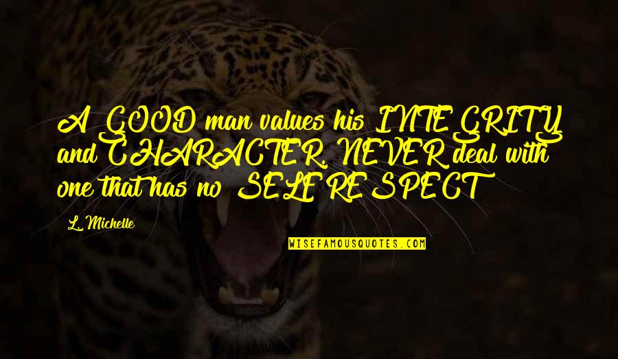 Character And Respect Quotes By L. Michelle: A GOOD man values his INTEGRITY and CHARACTER. Character And Respect Quotes By L. Michelle: A GOOD man values his INTEGRITY and CHARACTER.