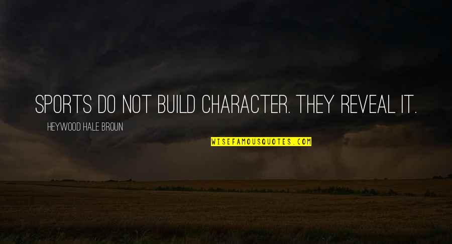 Character And Sports Quotes By Heywood Hale Broun: Sports do not build character. They reveal it.