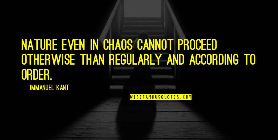 Character And Sports Quotes By Immanuel Kant: Nature even in chaos cannot proceed otherwise than