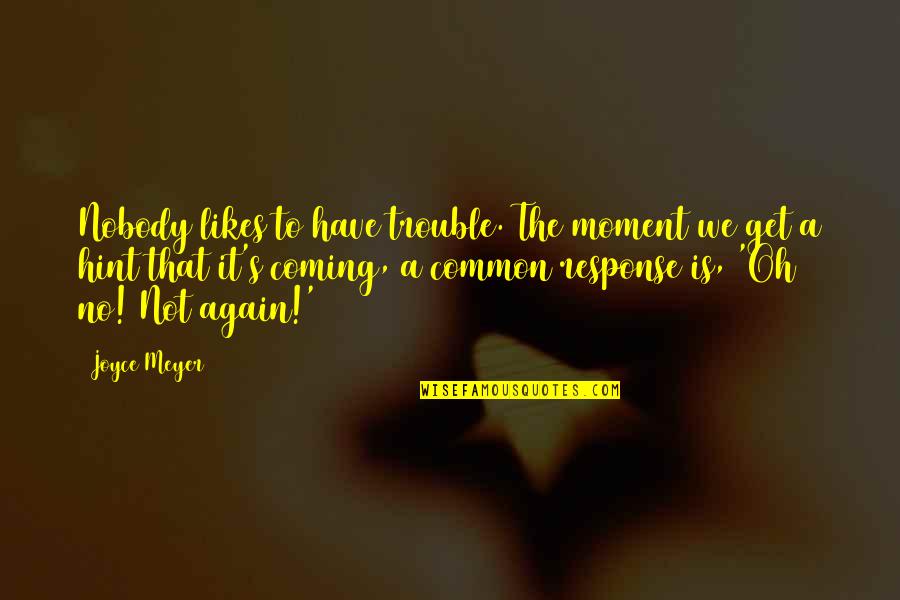 Character And Sports Quotes By Joyce Meyer: Nobody likes to have trouble. The moment we