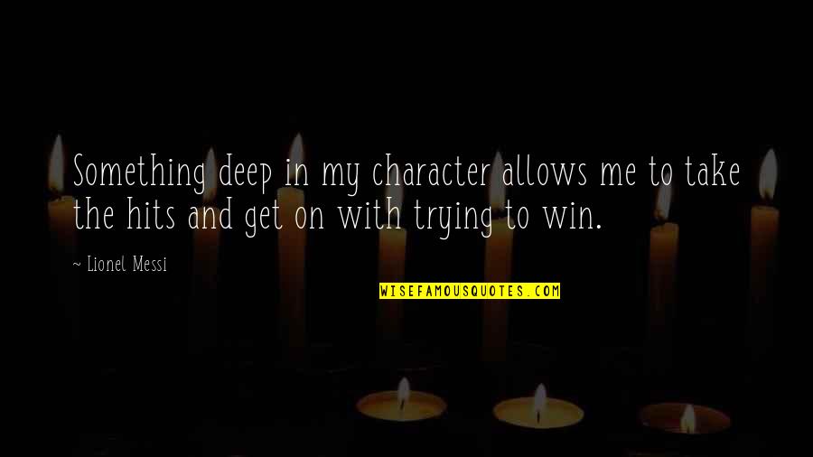 Character And Sports Quotes By Lionel Messi: Something deep in my character allows me to