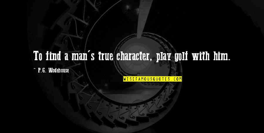 Character And Sports Quotes By P.G. Wodehouse: To find a man's true character, play golf