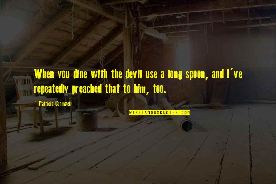 Character And Sports Quotes By Patricia Cornwell: When you dine with the devil use a