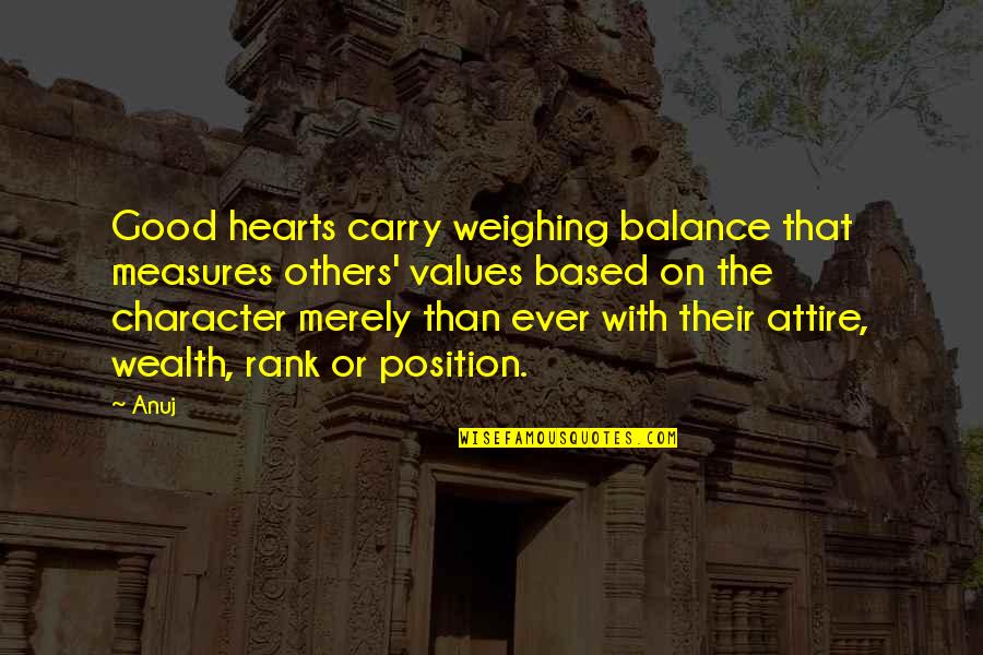 Character And Values Quotes By Anuj: Good hearts carry weighing balance that measures others'