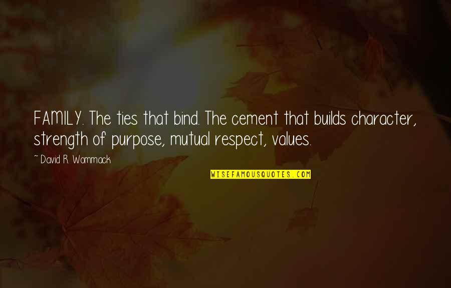 Character And Values Quotes By David R. Wommack: FAMILY. The ties that bind. The cement that