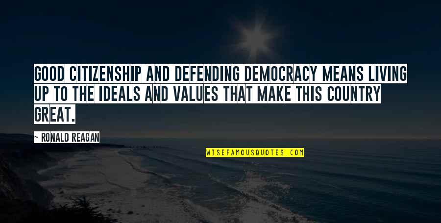 Character And Values Quotes By Ronald Reagan: Good citizenship and defending democracy means living up