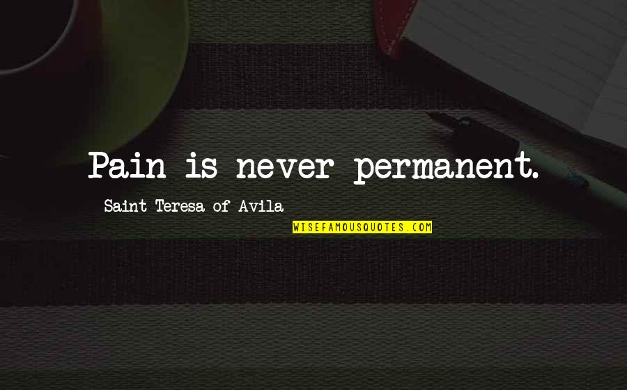 Character And Values Quotes By Saint Teresa Of Avila: Pain is never permanent.