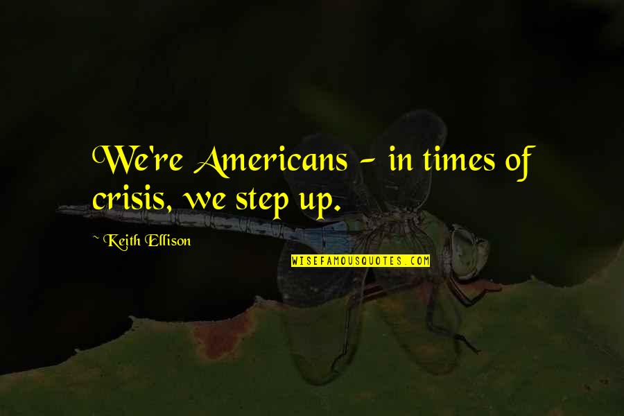 Character Anna Barton Quotes By Keith Ellison: We're Americans - in times of crisis, we Character Anna Barton Quotes By Keith Ellison: We're Americans - in times of crisis, we