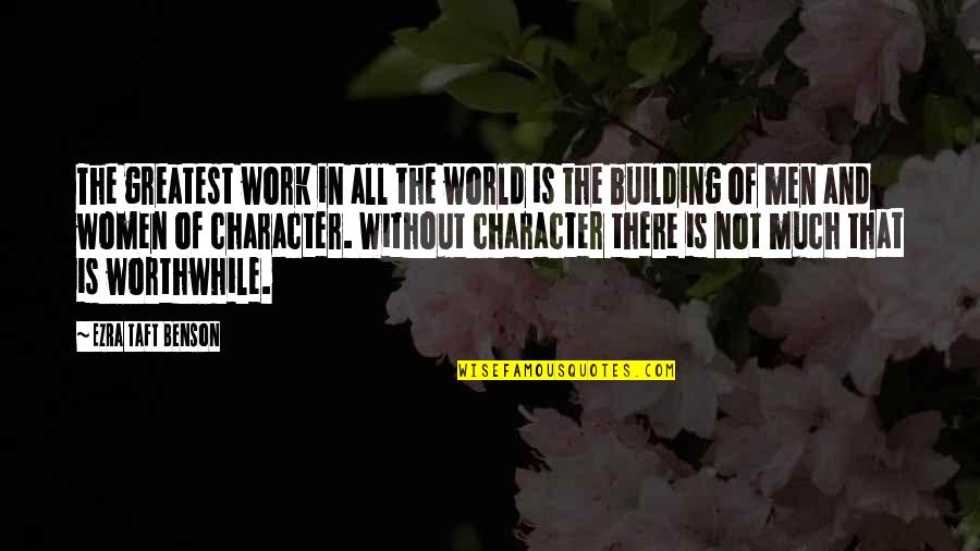 Character Building Quotes By Ezra Taft Benson: The greatest work in all the world is
