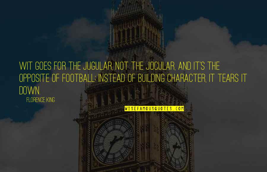 Character Building Quotes By Florence King: Wit goes for the jugular, not the jocular,