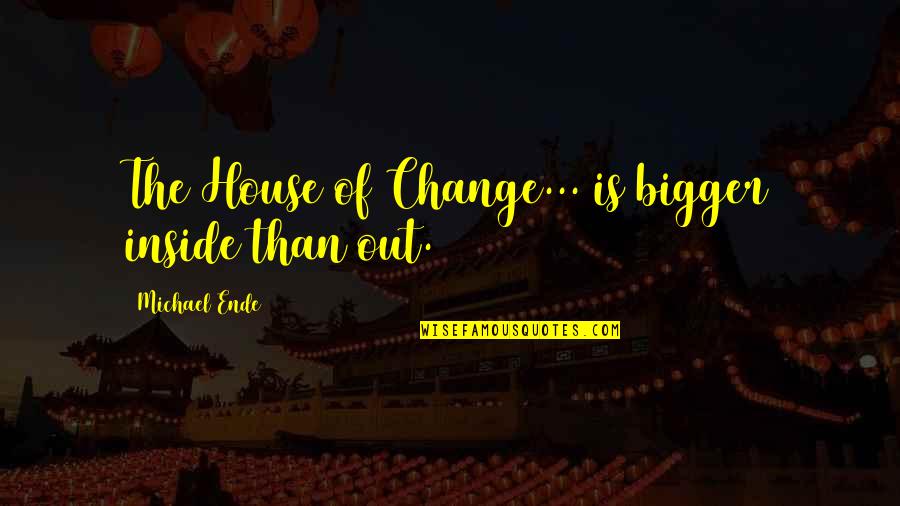 Character Building Quotes By Michael Ende: The House of Change... is bigger inside than