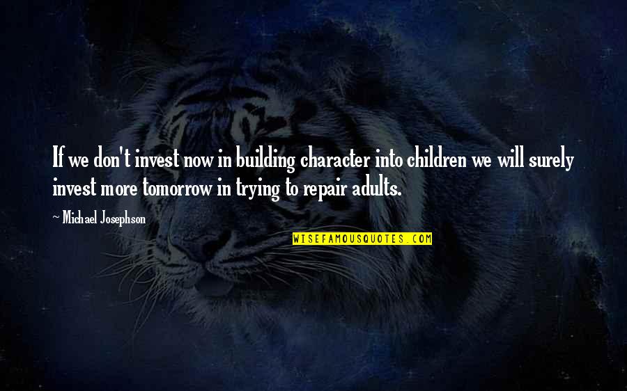 Character Building Quotes By Michael Josephson: If we don't invest now in building character