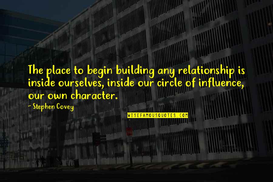 Character Building Quotes By Stephen Covey: The place to begin building any relationship is