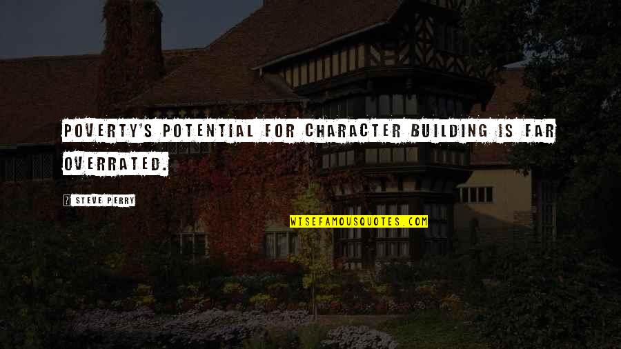 Character Building Quotes By Steve Perry: Poverty's potential for character building is far overrated.