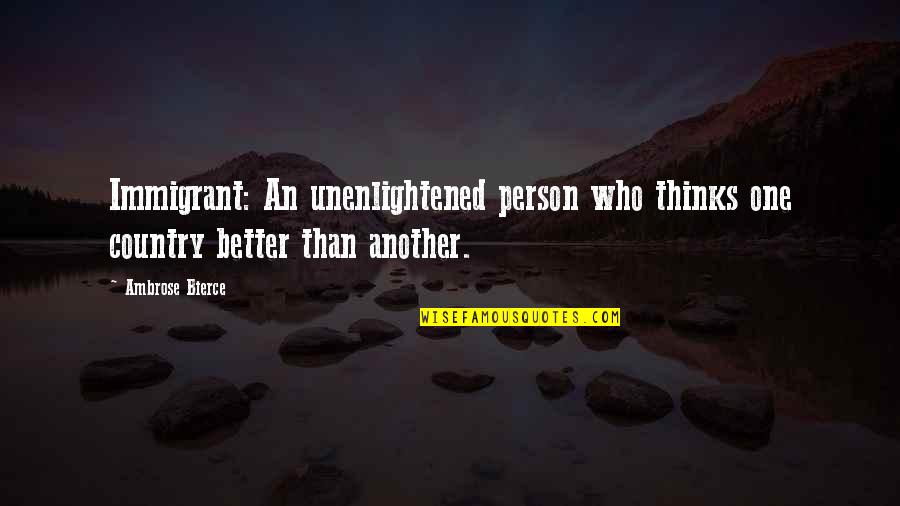 Character By Helen Keller Quotes By Ambrose Bierce: Immigrant: An unenlightened person who thinks one country