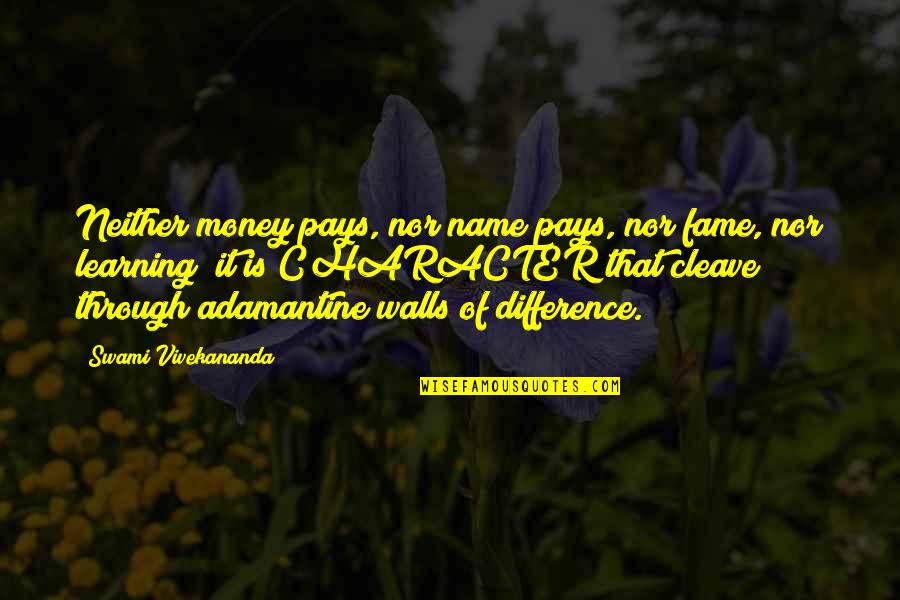 Character By Swami Vivekananda Quotes By Swami Vivekananda: Neither money pays, nor name pays, nor fame,