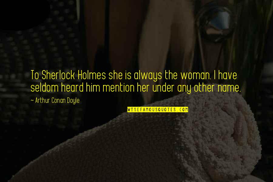 Character Count Quotes By Arthur Conan Doyle: To Sherlock Holmes she is always the woman.