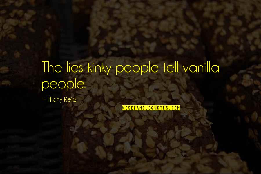 Character Count Quotes By Tiffany Reisz: The lies kinky people tell vanilla people.