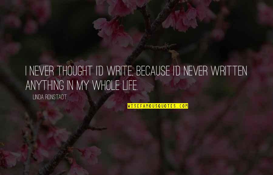 Character Counts Pillars Quotes By Linda Ronstadt: I never thought I'd write, because I'd never