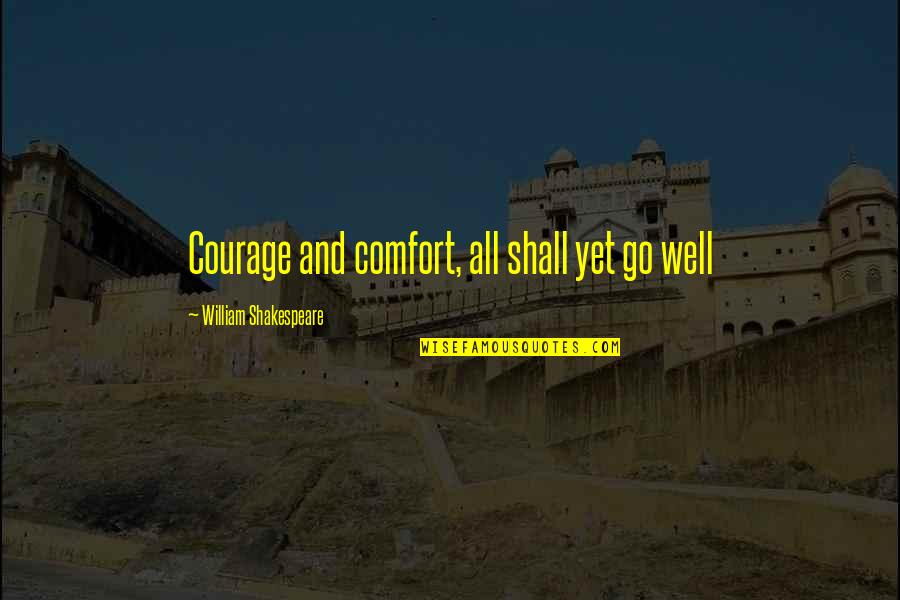 Character Counts Pillars Quotes By William Shakespeare: Courage and comfort, all shall yet go well