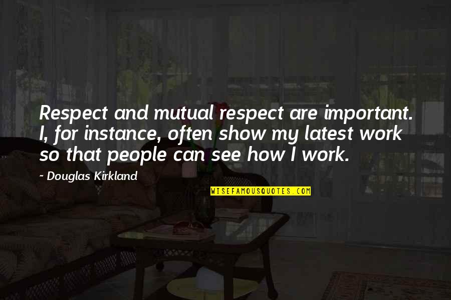 Character Counts Quotes By Douglas Kirkland: Respect and mutual respect are important. I, for