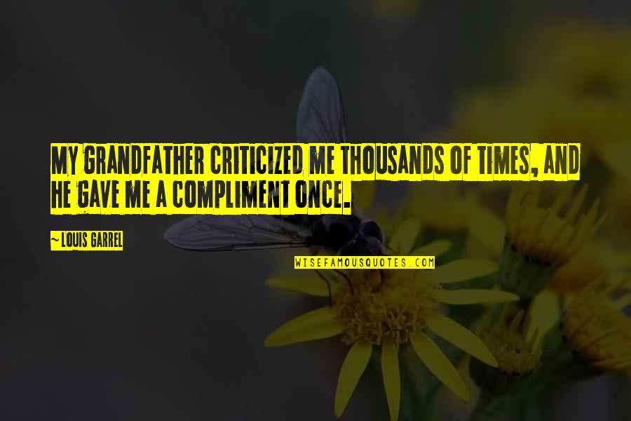 Character Counts Quotes By Louis Garrel: My grandfather criticized me thousands of times, and