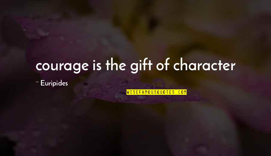 Character Courage Quotes By Euripides: courage is the gift of character