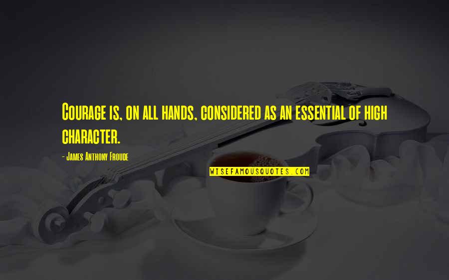 Character Courage Quotes By James Anthony Froude: Courage is, on all hands, considered as an