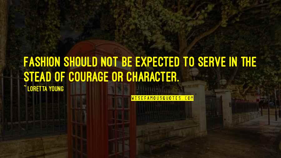Character Courage Quotes By Loretta Young: Fashion should not be expected to serve in
