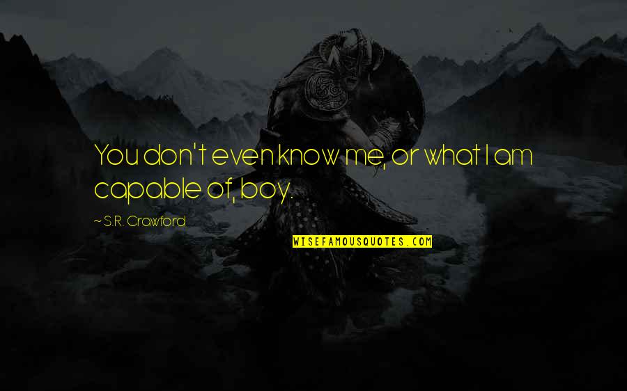 Character Courage Quotes By S.R. Crawford: You don't even know me, or what I